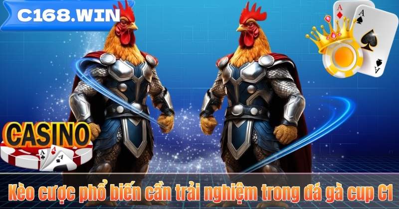 Kèo cược phổ biến cần trải nghiệm trong đá gà cup C1